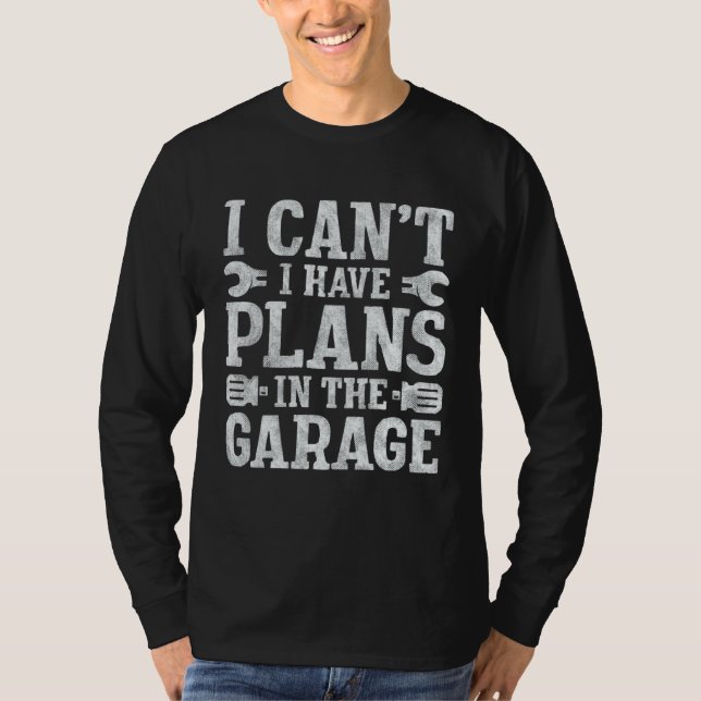T-shirt I Canu2019t I Have Plans In The Garage  Father s D (Devant)