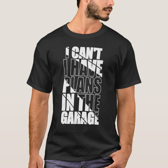 T-shirt I Canu2019t J'Ai Des Plans Dans Le Garage Funny Me (Devant)