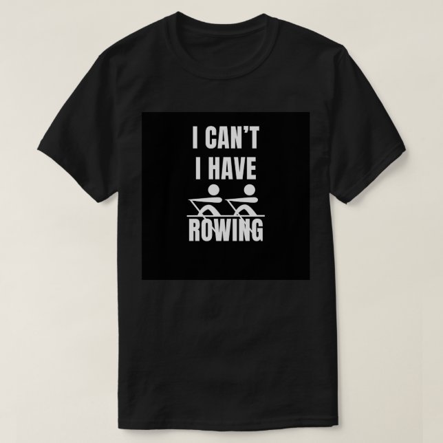 T-shirt I canx27t i have rowing (Design devant)