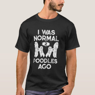 T-shirt I Ce que Normal 2 poodles Ago Funny Poodle Dog Lov
