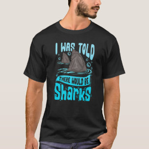 T-shirt I Ce que Told There Would Be Sharks Saying Shark