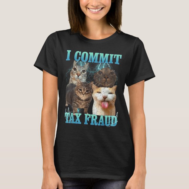 T-shirt I Commit Tax Fraud Funny Cat Meme Bootleg Graphic  (Devant)