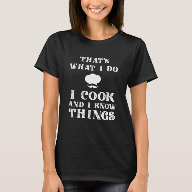 T-shirt I Cook & I Know Things Cuisine Chef & Cook (Devant)