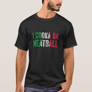 T-shirt I Cooka Da Meatball Mème Italien Slang Joke Dit