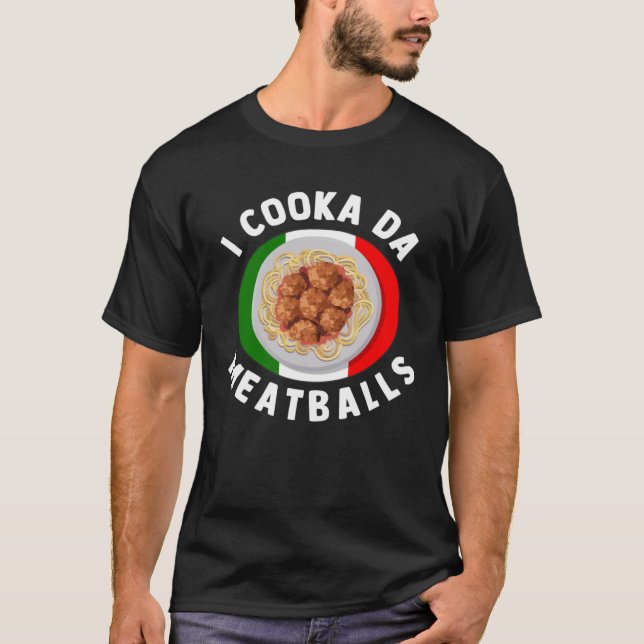 T-shirt I Cooka Da Meatballs  Italian Food Italians Foodie (Devant)