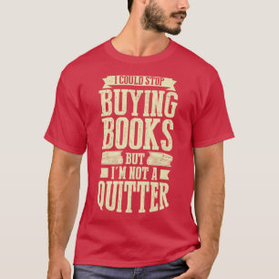 T-shirt I Could Stop Buying Books But Im Not A Quitter 
