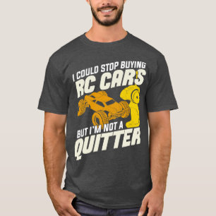 T-shirt I Could Stop Buying RC Cars But Im Not A Quitter