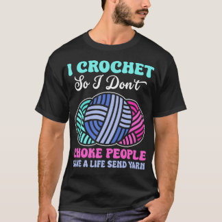 T-shirt I Crochet So I Don't Choke People Save A Life Send