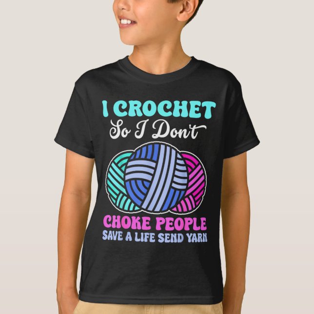 T-shirt I Crochet So I Don't Choke People Save A Life Send (Devant)