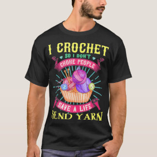 T-shirt I crochet so I don't choke people save a life send
