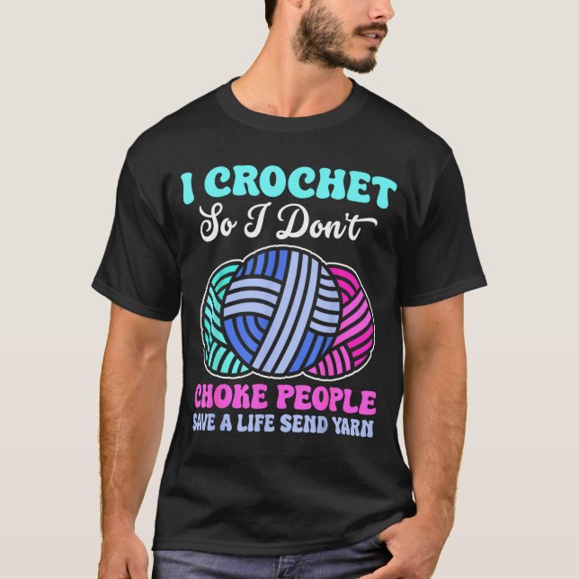 T-shirt I Crochet So I Don't Choke People Save A Life Send (Devant)
