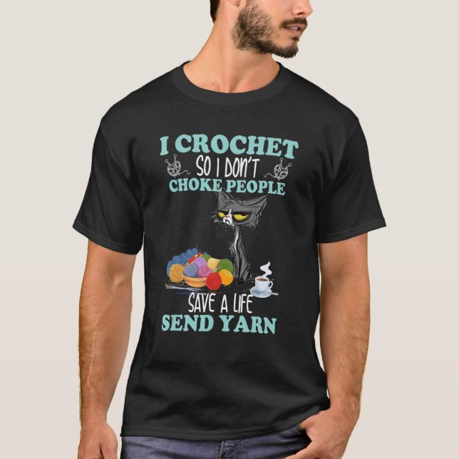 T-shirt I Crochet So I Don't Choke People Send Yarn (Devant)