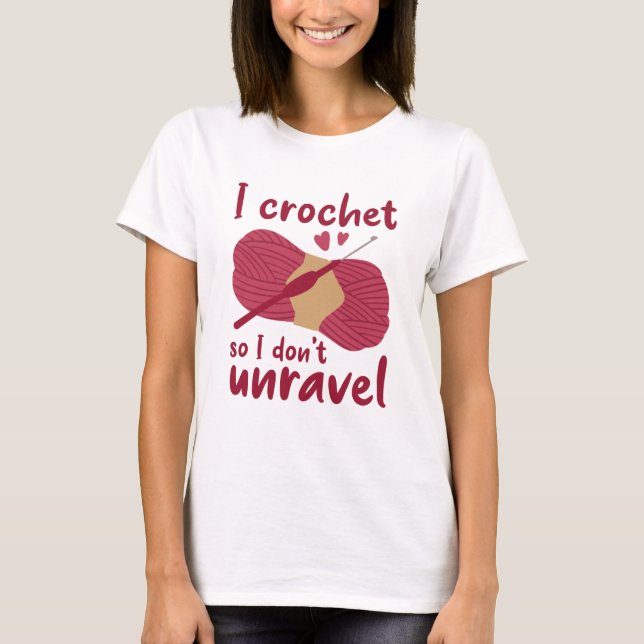 T-shirt I Crochet So I Don't Unravel (Devant)