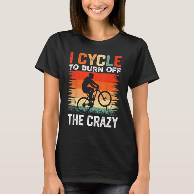 T-shirt I Cycle to Burn Off the Crazy  Bicycle Race Bicycl (Devant)