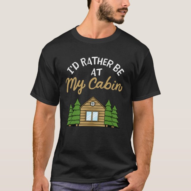 T-shirt I d Rather Be At My Cabin Camping   Camping (Devant)