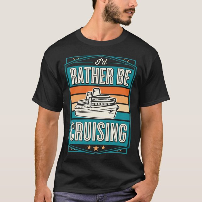 T-shirt I d Rather Be Cruising Cruise Ship Souvenir (Devant)