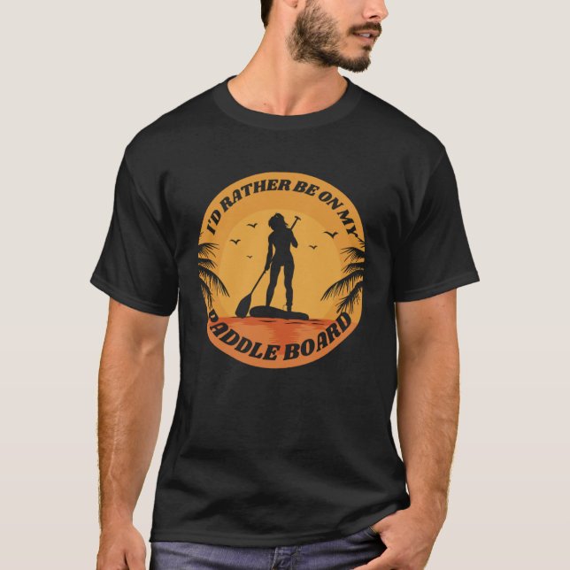 T-shirt I d Rather Be On My Paddle Board SUP Paddleboardin (Devant)