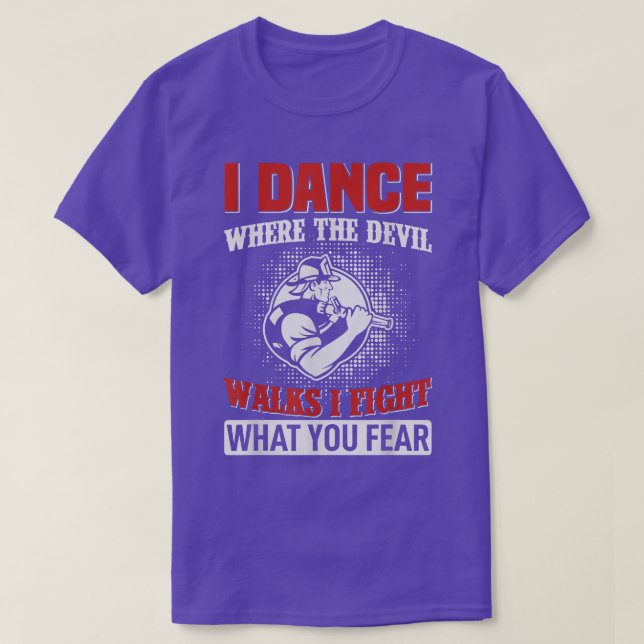 T-shirt I dance where the devil walks i fight what you fea (Design devant)