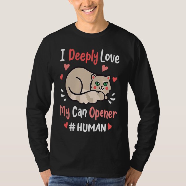 T-shirt I Deeply Love My Can Opener  Cats Cute Kitty Hungr (Devant)