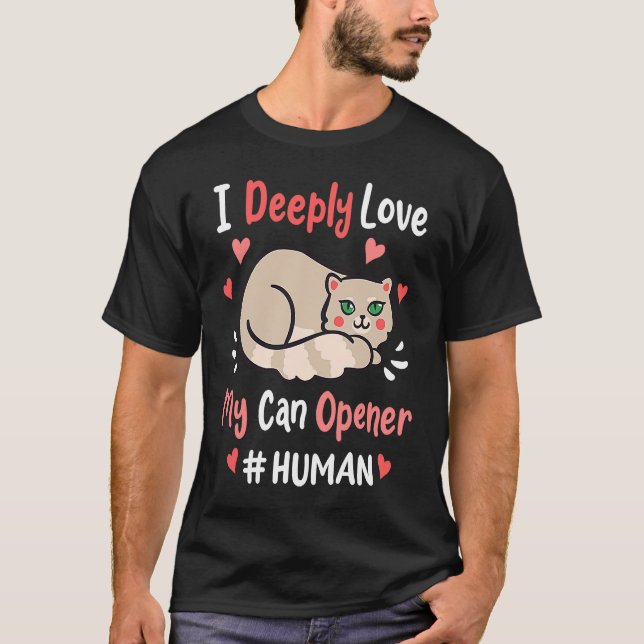 T-shirt I Deeply Love My Can Opener  Cats Cute Kitty Hungr (Devant)
