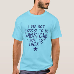 T-shirt i did not choose american just lucky citation
