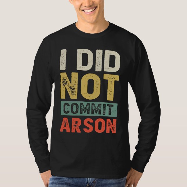 T-shirt I Did Not Commit Arson For Men Women Funny Sarcast (Devant)