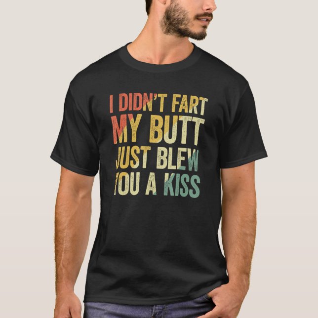 T-shirt I Didn Fart My Butt Blew You A Kiss (Devant)