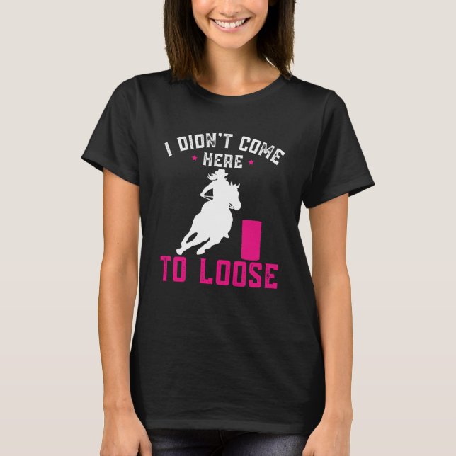 T-shirt I didn't come here to loose Horse Barrel Racing Ba (Devant)