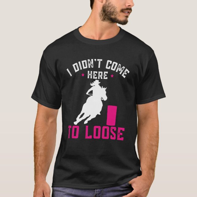 T-shirt I didn't come here to loose Horse Barrel Racing Ba (Devant)