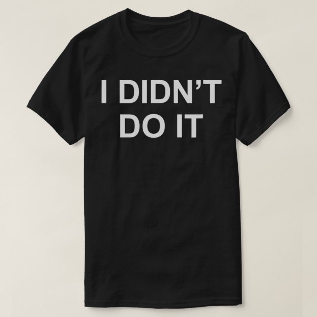 T-shirt I Didn't Do It  (Design devant)