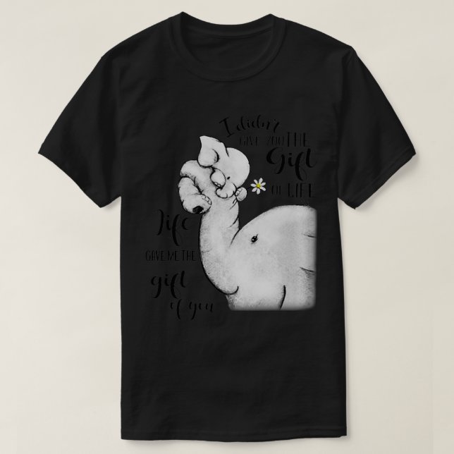 T-shirt I Didn't Give You the Gift of Life But Life Gave M (Design devant)