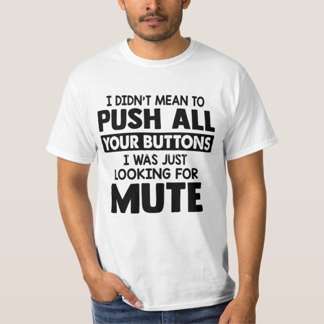 T-SHIRT I DIDN'T MEAN TO PUSH ALL YOUR BUTTONS  (Devant)
