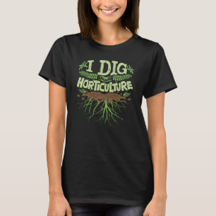 T-shirt I Dig Horticulture Funny Horticulturist Gardener