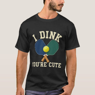 T-shirt I Dink You're Cute Funny Pickleball Valentine