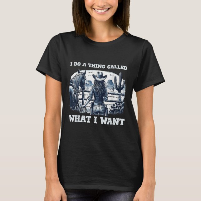 T-shirt I Do A Thing Called What I Want Cowgirl  (Devant)
