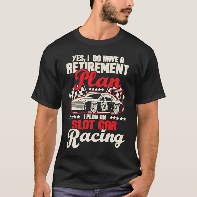 T-shirt I Do Have A Retirement Plan I Plan On Slot Car Rac (Devant)