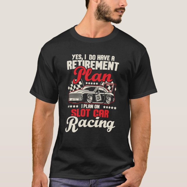 T-shirt I Do Have A Retirement Plan I Plan On Slot Car Rac (Devant)