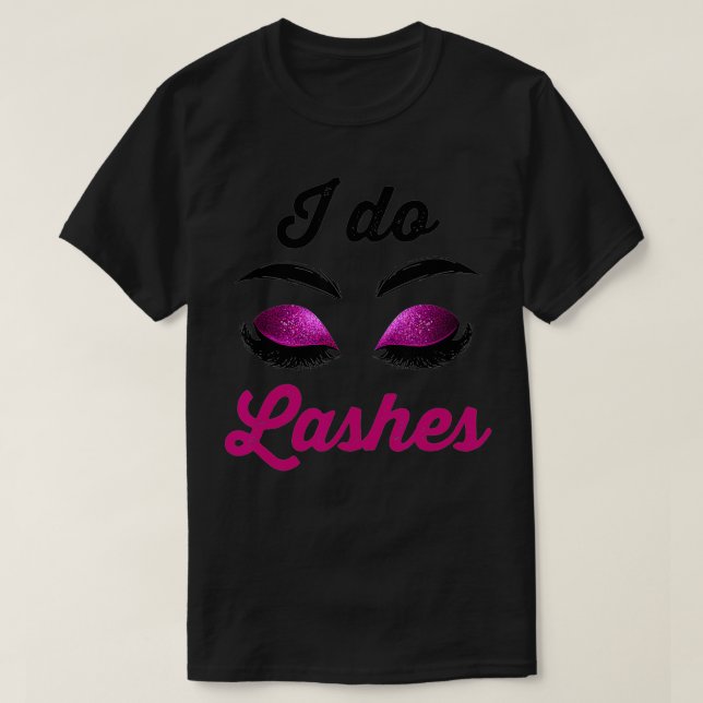 T-shirt I Do Lashes Lash Cosmetologist Artist Eyelash Tech (Design devant)