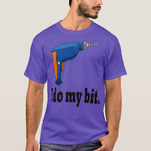 T-shirt I do my bit funny drill gift idea 