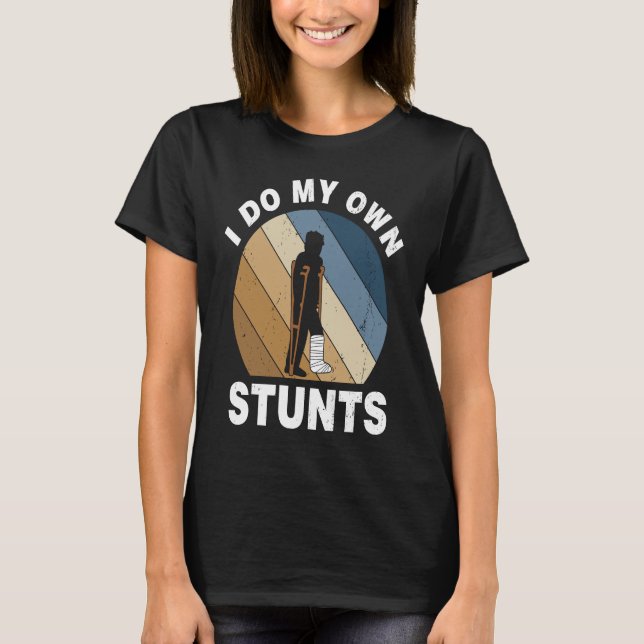 T-shirt I Do My Own Stunts Broken Leg Recovery (Devant)