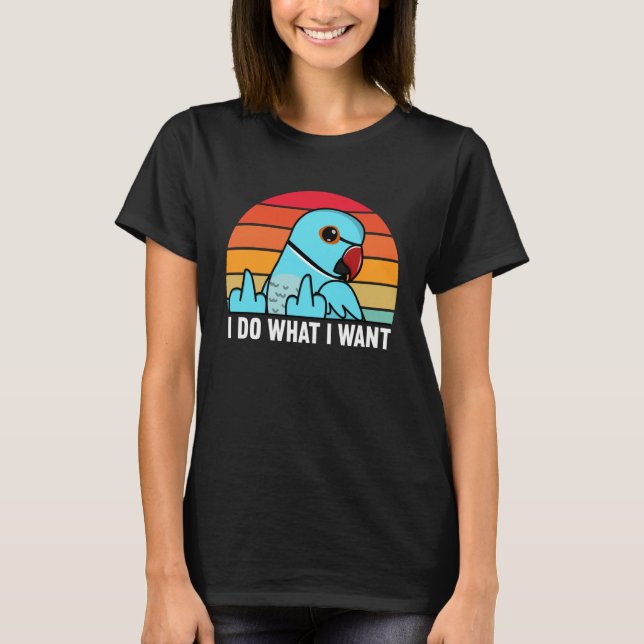 T-shirt I Do What I Want Parrot I Blue Indian Ringneck (Devant)