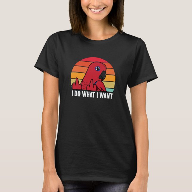 T-shirt I Do What I Want Parrot I Female Eclectus (Devant)