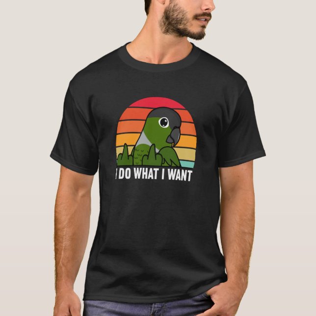 T-shirt I Do What I Want Parrot I Green Cheek Conure (Devant)