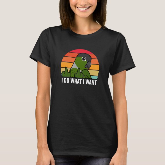 T-shirt I Do What I Want Parrot I Green Cheek Conure (Devant)