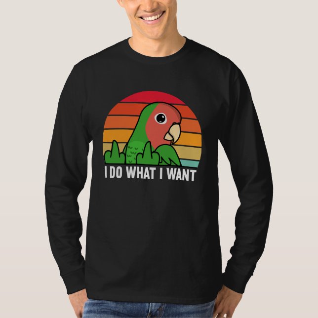 T-shirt I Do What I Want Parrot I Rosy faced Green Lovebir (Devant)