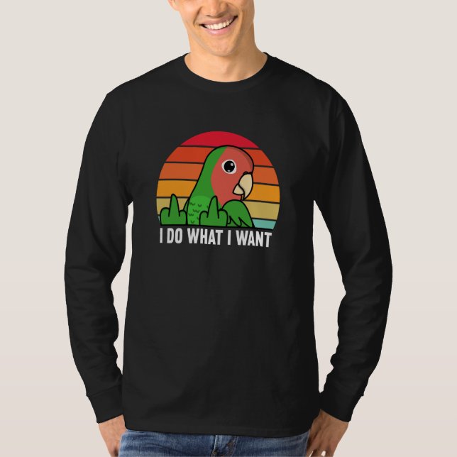 T-shirt I Do What I Want Parrot I Rosy faced Green Lovebir (Devant)