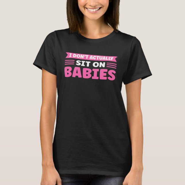 T-shirt I Don t Actually Sit On Babies Daycare Provider (Devant)