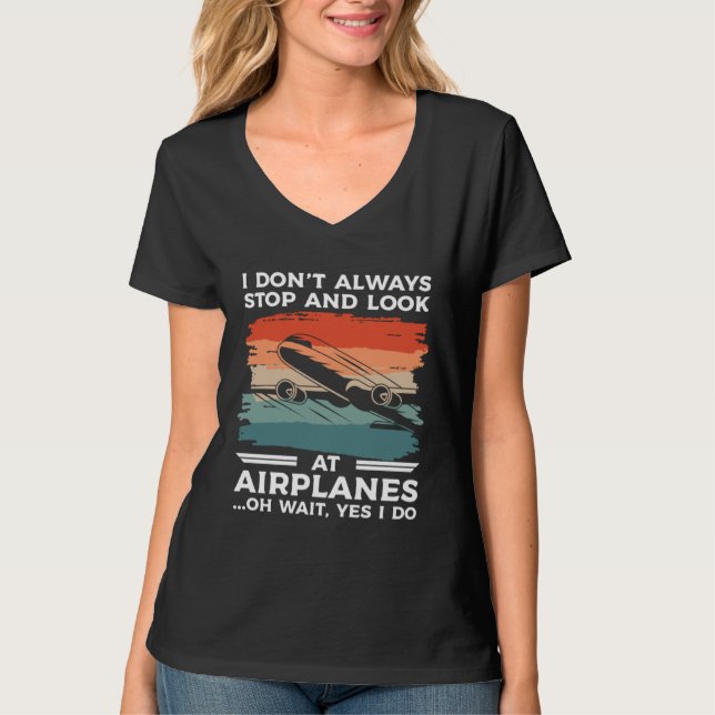 T-shirt I Don t Always Stop And Look At Airplanes Oh Wait  (Devant)