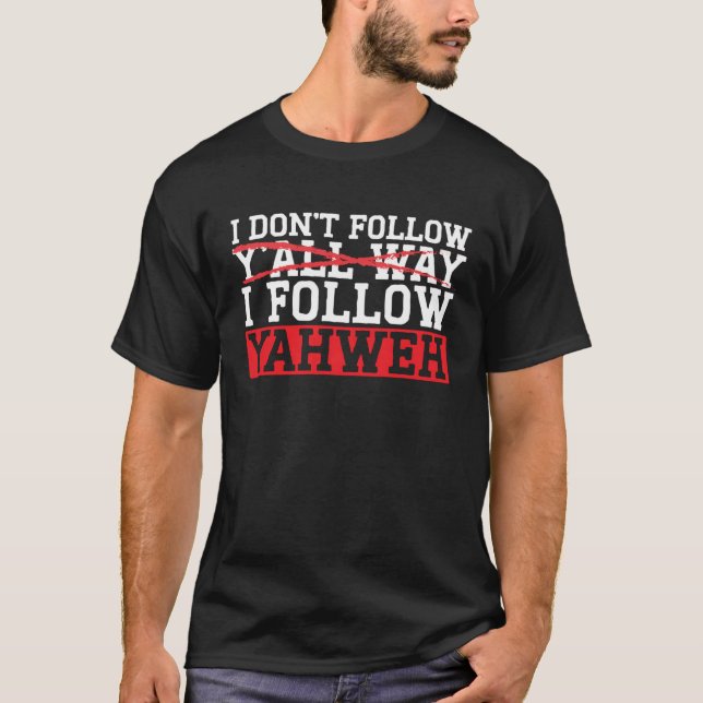 T-shirt I Don t Follow Y all Way I Follow Yahweh Christian (Devant)