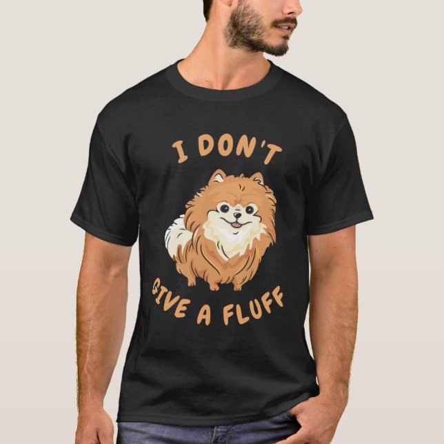 T-shirt I don t give a fluff   Pomeranian Pom (Devant)